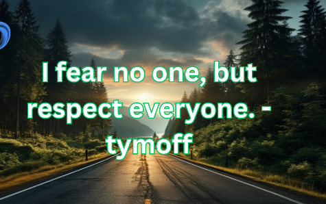 I Fear No One, but Respect Everyone. - Tymoff